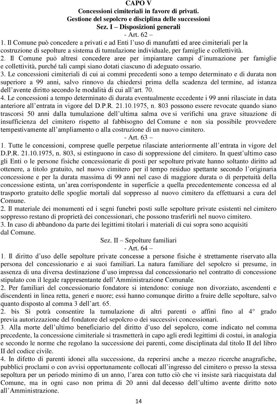 Il Comune può altresì concedere aree per impiantare campi d inumazione per famiglie e collettività, purché tali campi siano dotati ciascuno di adeguato ossario. 3.