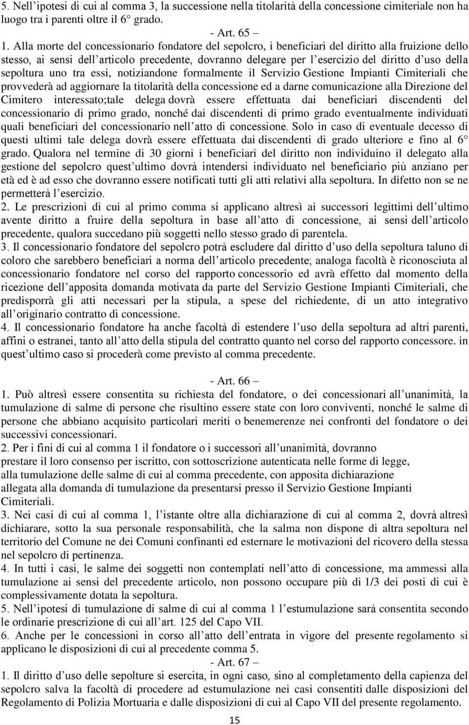 della sepoltura uno tra essi, notiziandone formalmente il Servizio Gestione Impianti Cimiteriali che provvederà ad aggiornare la titolarità della concessione ed a darne comunicazione alla Direzione