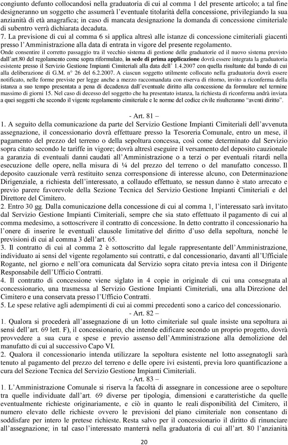 La previsione di cui al comma 6 si applica altresì alle istanze di concessione cimiteriali giacenti presso l Amministrazione alla data di entrata in vigore del presente regolamento.