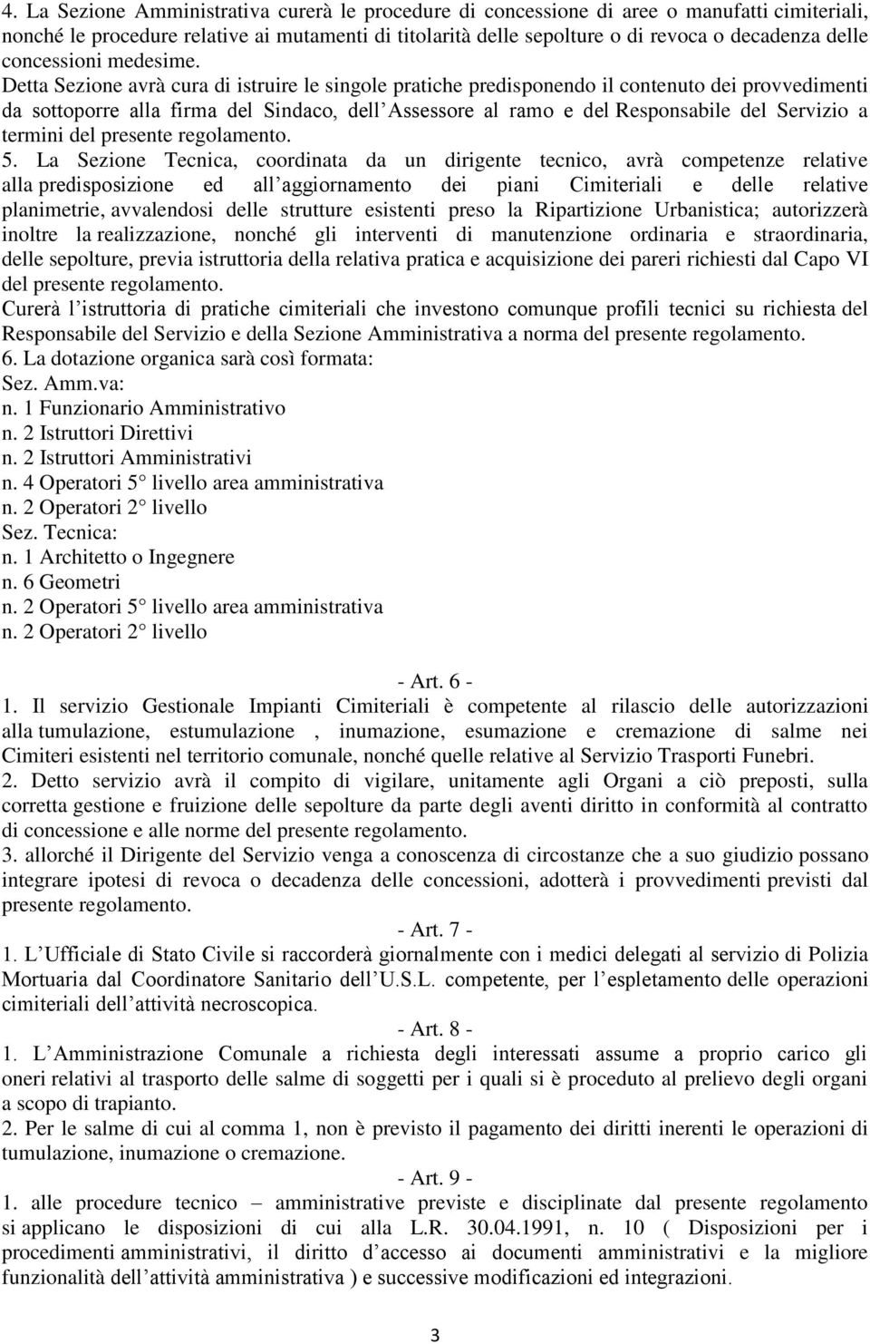 Detta Sezione avrà cura di istruire le singole pratiche predisponendo il contenuto dei provvedimenti da sottoporre alla firma del Sindaco, dell Assessore al ramo e del Responsabile del Servizio a