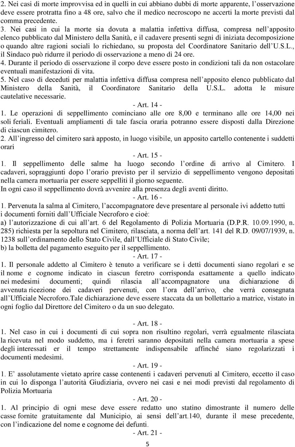 Nei casi in cui la morte sia dovuta a malattia infettiva diffusa, compresa nell apposito elenco pubblicato dal Ministero della Sanità, e il cadavere presenti segni di iniziata decomposizione o quando