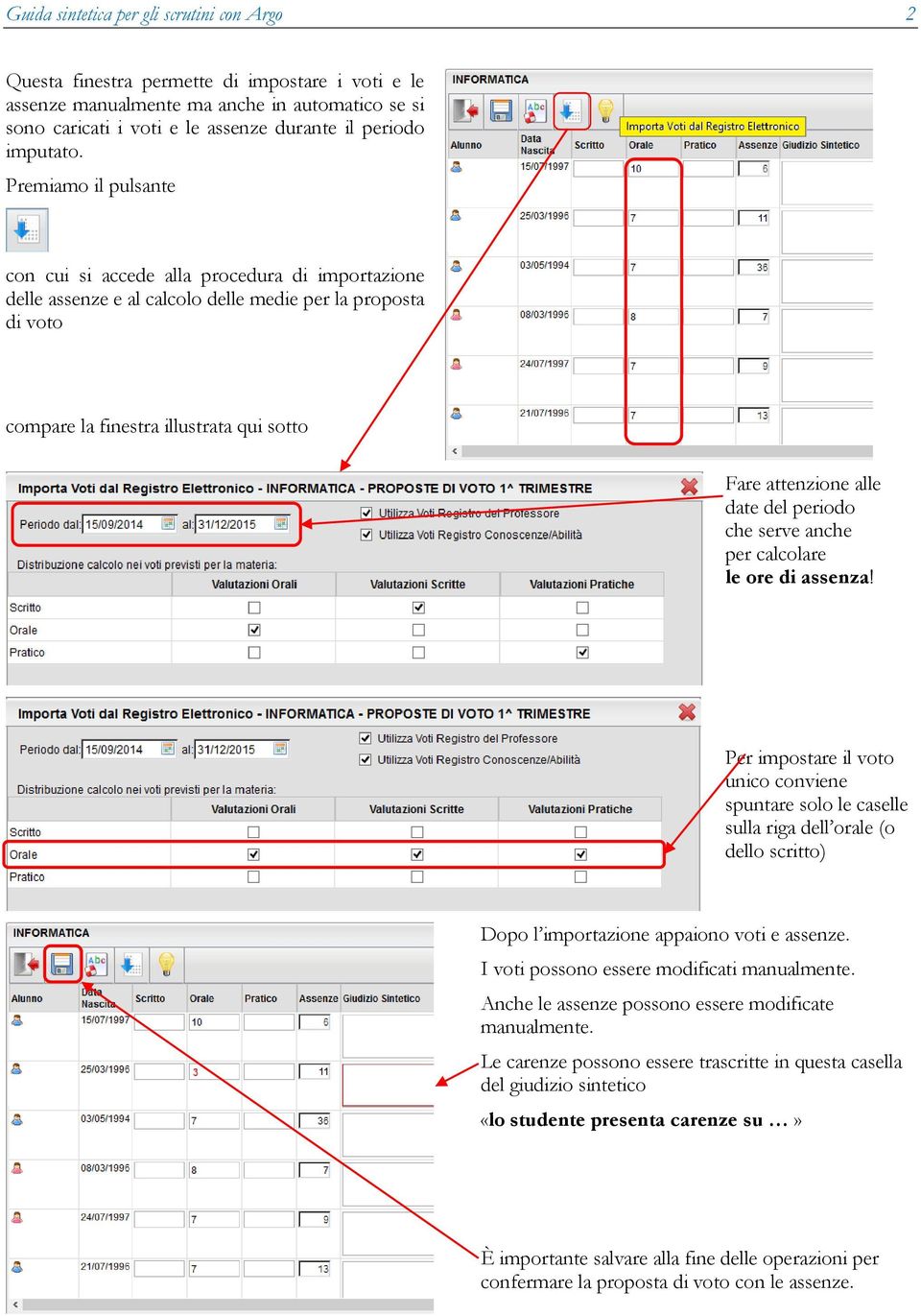 Premiamo il pulsante con cui si accede alla procedura di importazione delle assenze e al calcolo delle medie per la proposta di voto compare la finestra illustrata qui sotto Fare attenzione alle date