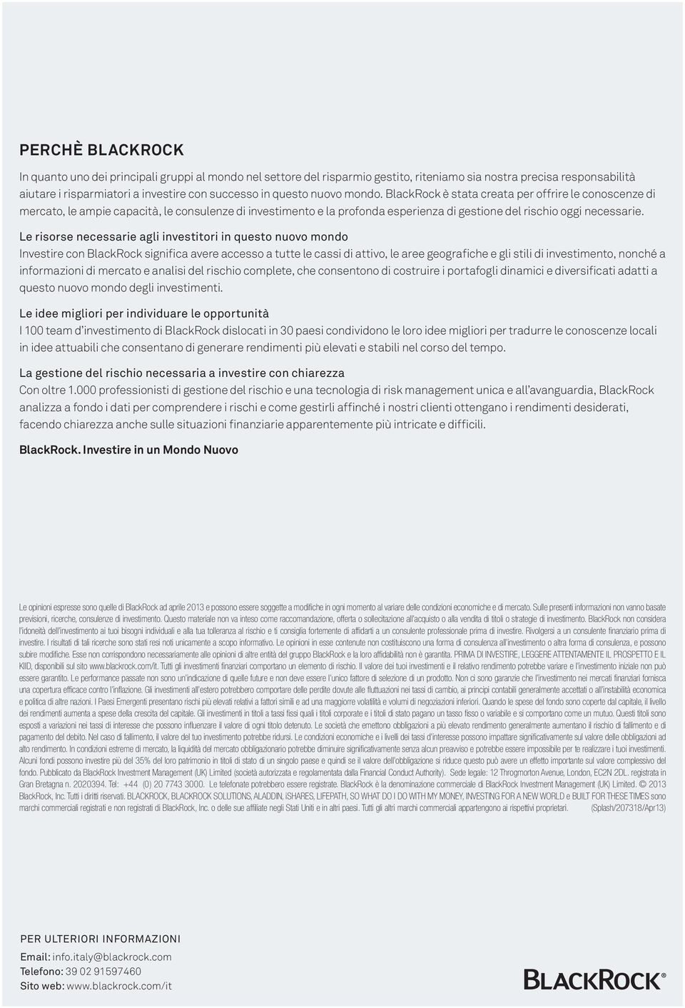 Le risorse necessarie agli investitori in questo nuovo mondo Investire con BlackRock significa avere accesso a tutte le cassi di attivo, le aree geografiche e gli stili di investimento, nonché a