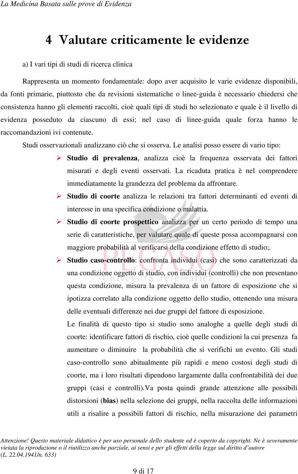 ciascuno di essi; nel caso di linee-guida quale forza hanno le raccomandazioni ivi contenute. Studi osservazionali analizzano ciò che si osserva.