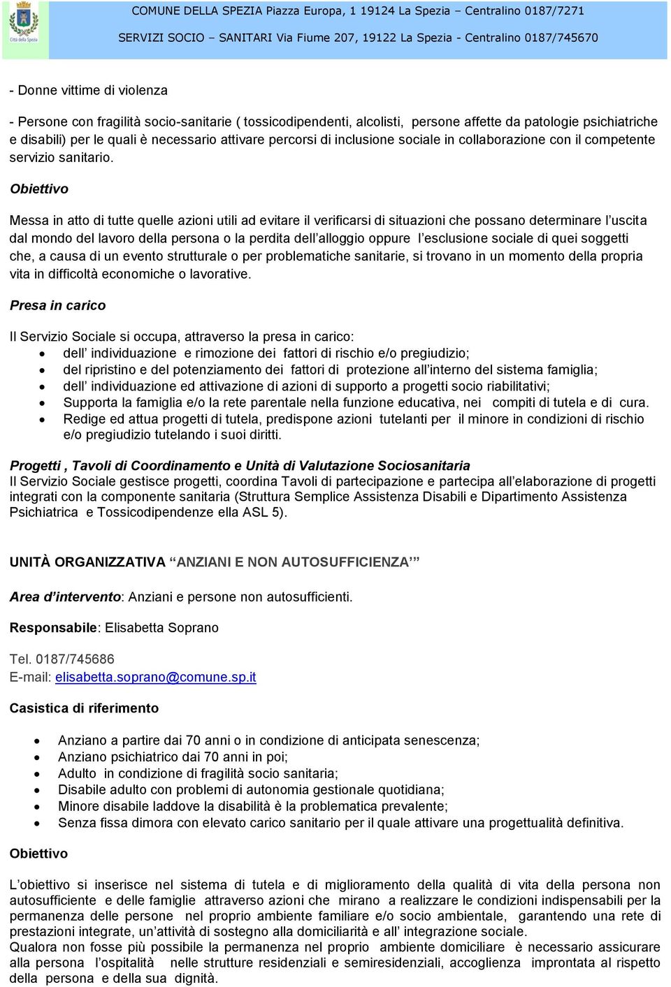 Obiettivo Messa in atto di tutte quelle azioni utili ad evitare il verificarsi di situazioni che possano determinare l uscita dal mondo del lavoro della persona o la perdita dell alloggio oppure l