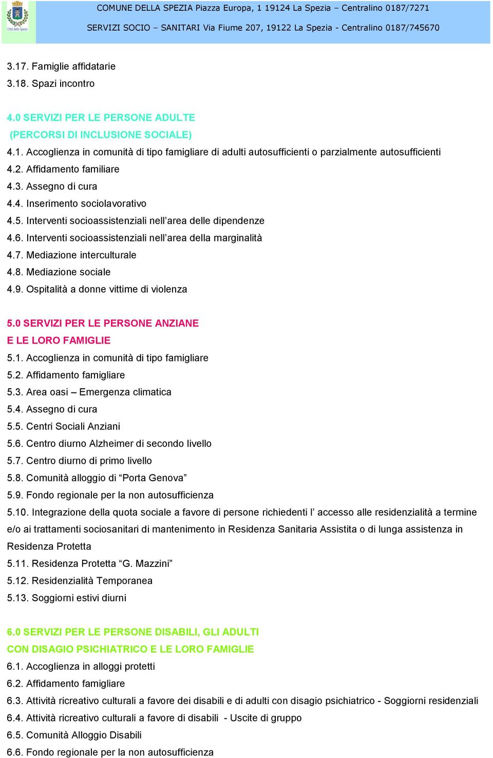 Interventi socioassistenziali nell area della marginalità 4.7. Mediazione interculturale 4.8. Mediazione sociale 4.9. Ospitalità a donne vittime di violenza 5.