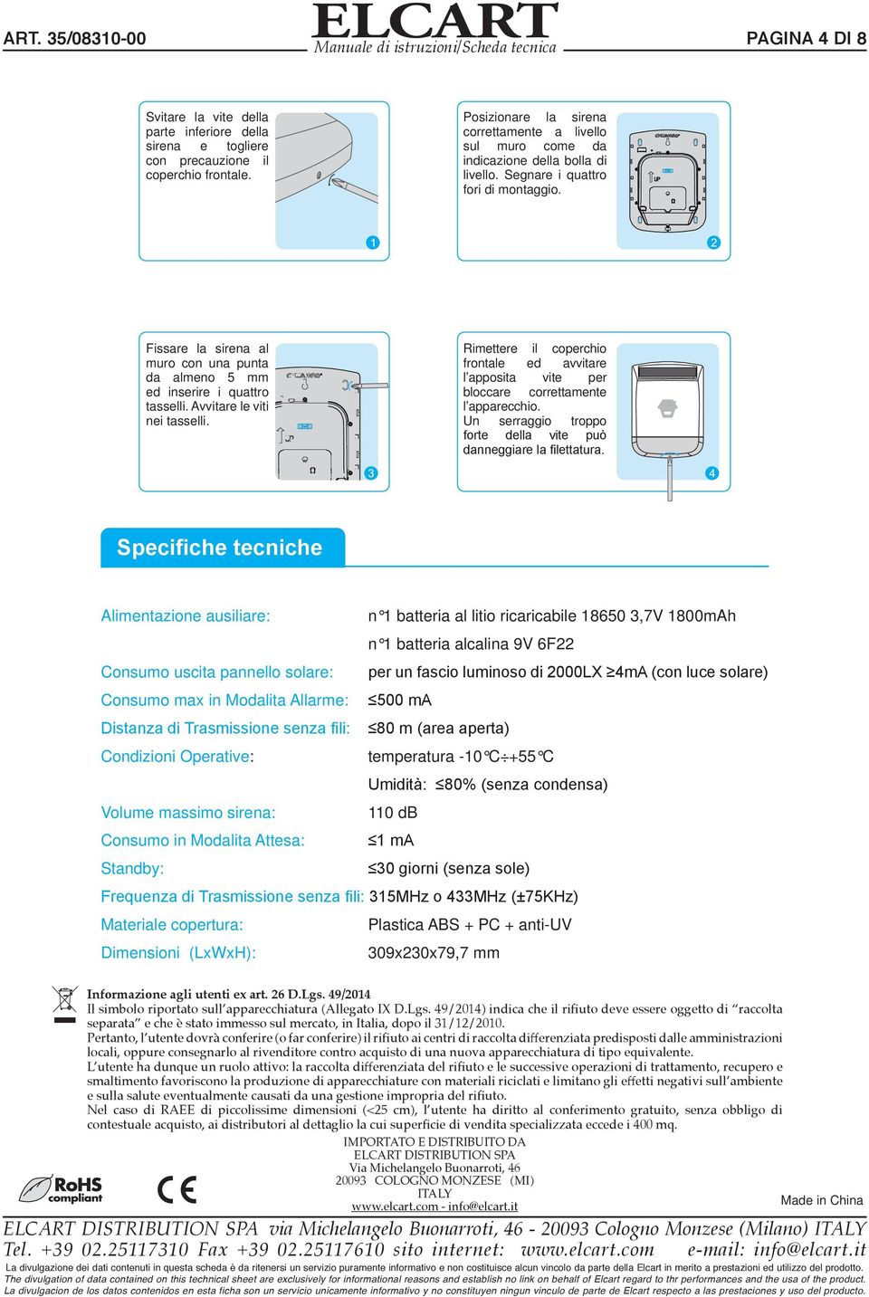 Fissare la sirena al muro con una punta da almeno 5 mm ed inserire i quattro tasselli. Avvitare le viti nei tasselli.