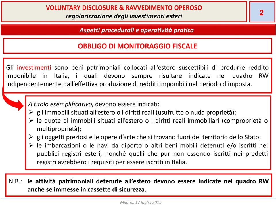 A titolo esemplificativo, devono essere indicati: gli immobili situati all estero o i diritti reali (usufrutto o nuda proprietà); le quote di immobili situati all estero o i diritti reali immobiliari