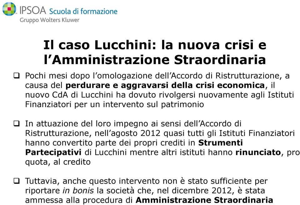 Ristrutturazione, nell agosto 2012 quasi tutti gli Istituti Finanziatori hanno convertito parte dei propri crediti in Strumenti Partecipativi di Lucchini mentre altri istituti hanno