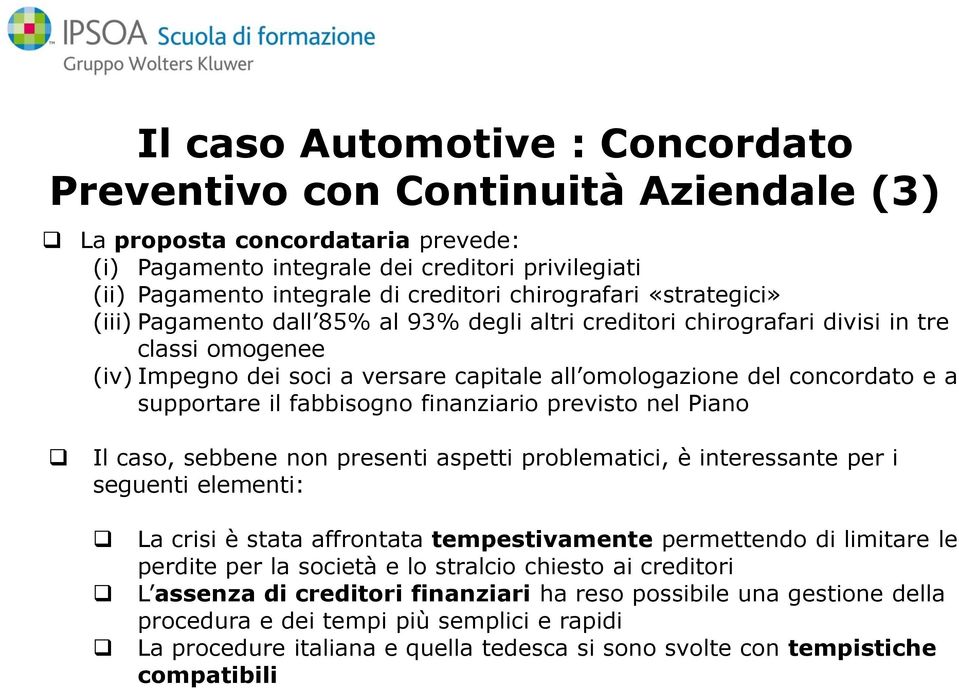 supportare il fabbisogno finanziario previsto nel Piano Il caso, sebbene non presenti aspetti problematici, è interessante per i seguenti elementi: La crisi è stata affrontata tempestivamente