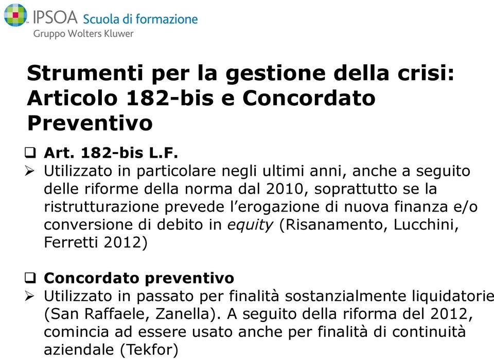 l erogazione di nuova finanza e/o conversione di debito in equity (Risanamento, Lucchini, Ferretti 2012) Concordato preventivo Utilizzato in