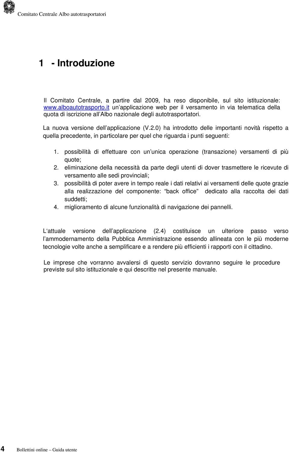 0) ha introdotto delle importanti novità rispetto a quella precedente, in particolare per quel che riguarda i punti seguenti: 1.