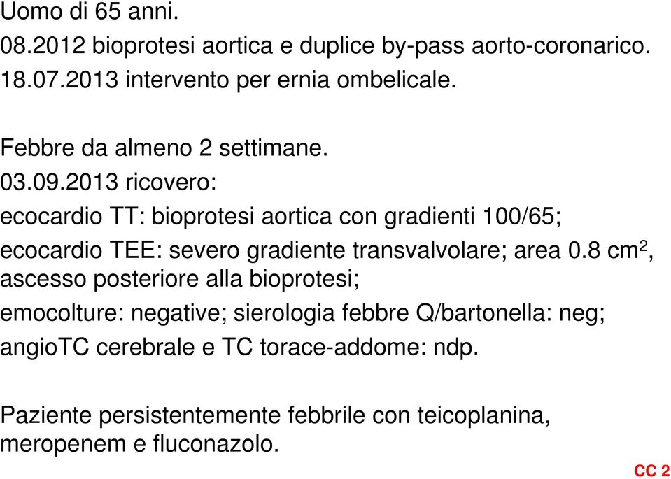 2013 ricovero: ecocardio TT: bioprotesi aortica con gradienti 100/65; ecocardio TEE: severo gradiente transvalvolare; area 0.