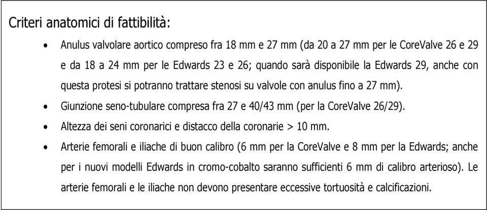 Giunzione seno-tubulare compresa fra 27 e 40/43 mm (per la CoreValve 26/29). Altezza dei seni coronarici e distacco della coronarie > 10 mm.