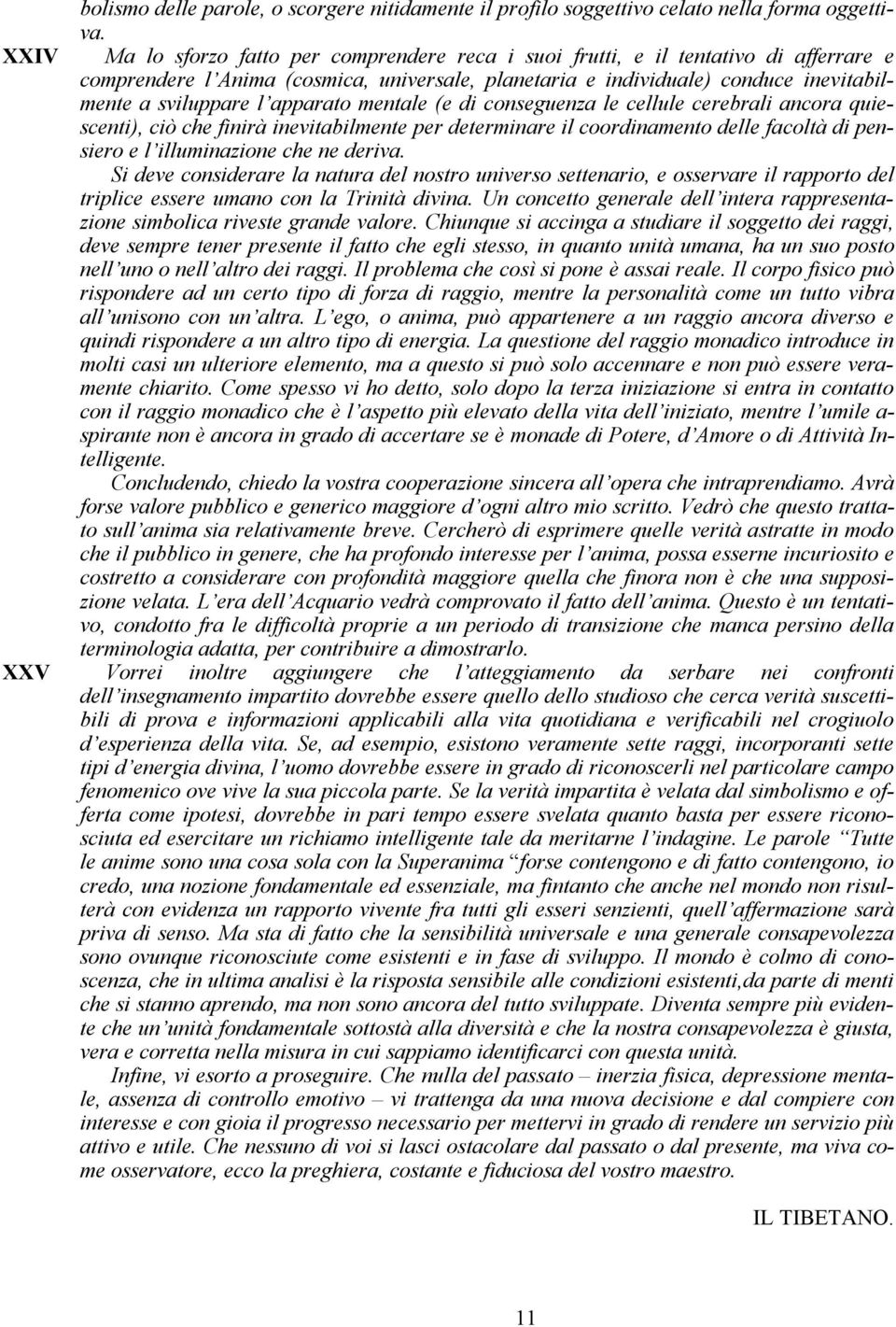 apparato mentale (e di conseguenza le cellule cerebrali ancora quiescenti), ciò che finirà inevitabilmente per determinare il coordinamento delle facoltà di pensiero e l illuminazione che ne deriva.