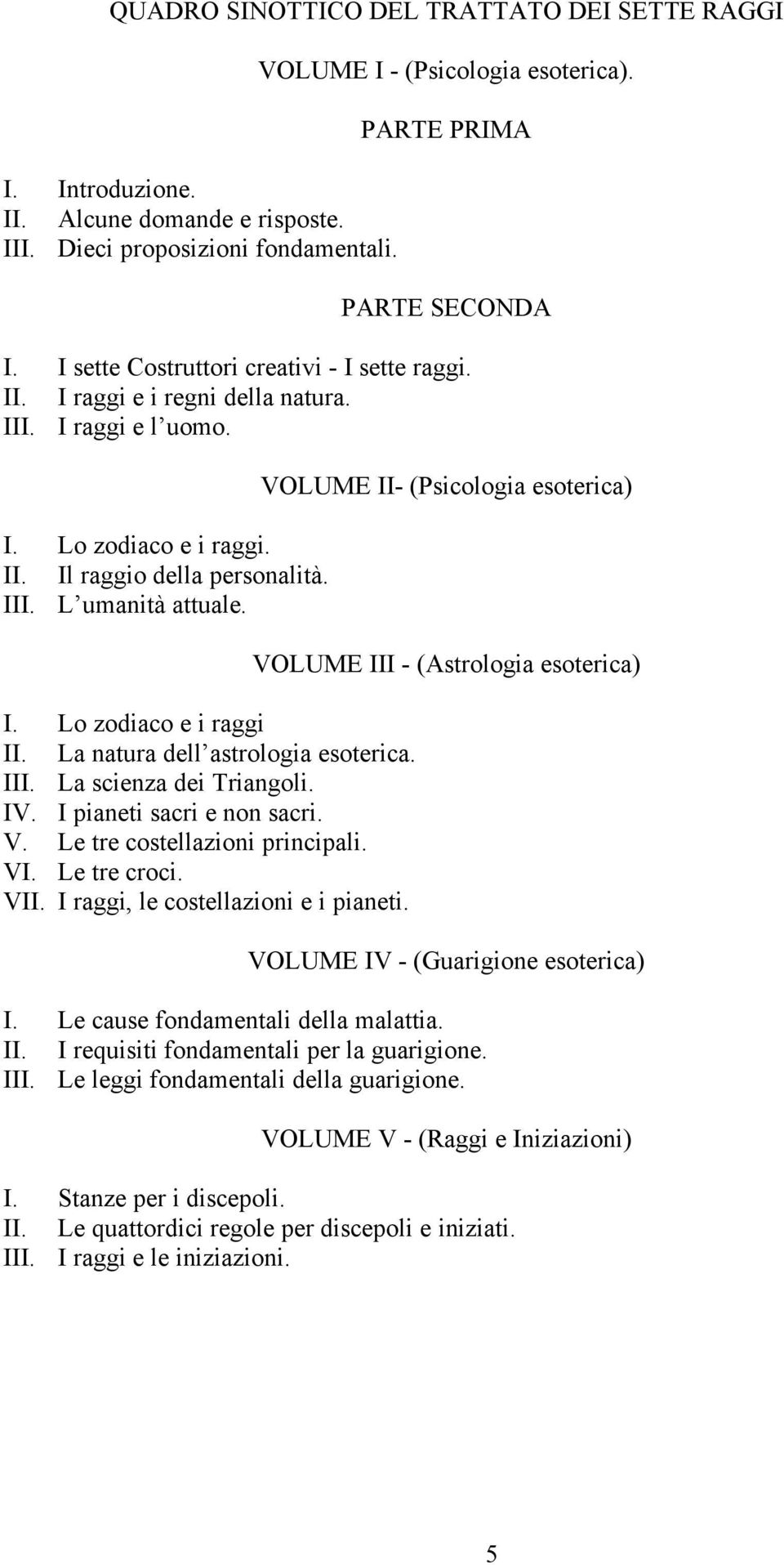 La natura dell astrologia esoterica. III. La scienza dei Triangoli. IV. I pianeti sacri e non sacri. V. Le tre costellazioni principali. VI. Le tre croci. VII. I raggi, le costellazioni e i pianeti.