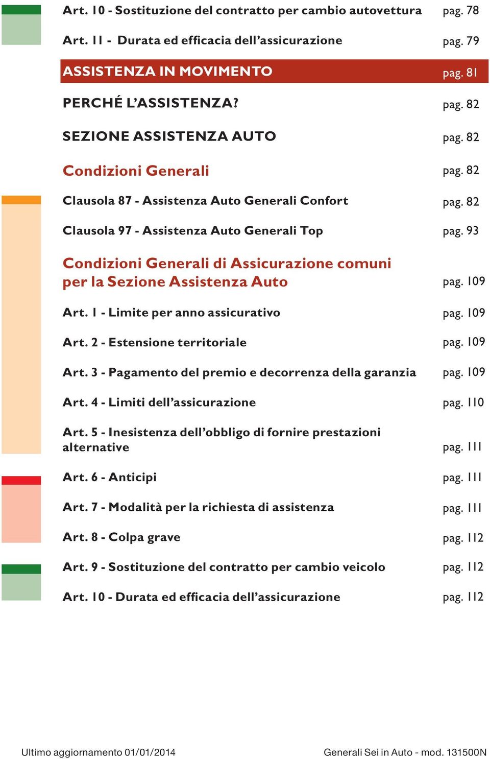 Assistenza Auto Art. 1 - Limite per anno assicurativo Art. 2 - Estensione territoriale Art. 3 - Pagamento del premio e decorrenza della garanzia Art. 4 - Limiti dell assicurazione Art.