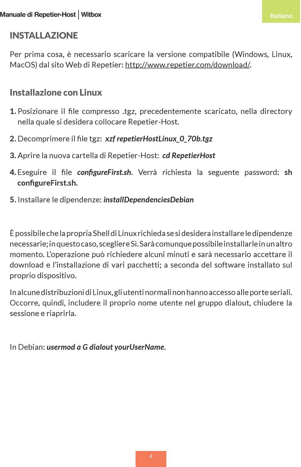 Decomprimere il file tgz: xzf repetierhostlinux_0_70b.tgz 3. Aprire la nuova cartella di Repetier-Host: cd RepetierHost 4. Eseguire il file configurefirst.sh.