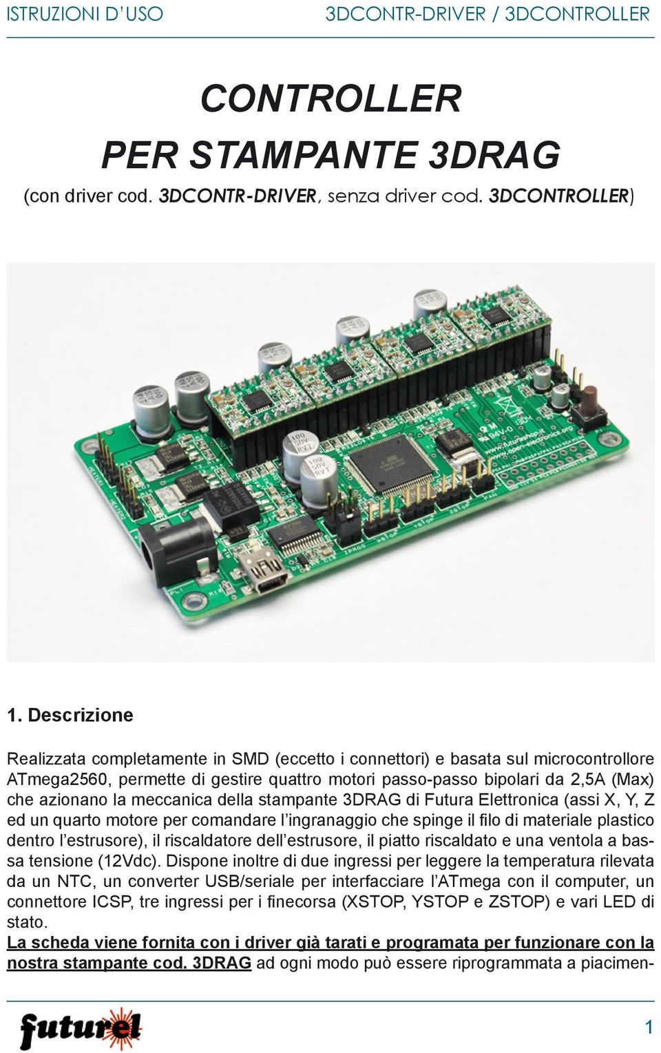 meccanica della stampante 3DRAG di Futura Elettronica (assi X, Y, Z ed un quarto motore per comandare l ingranaggio che spinge il filo di materiale plastico dentro l estrusore), il riscaldatore dell