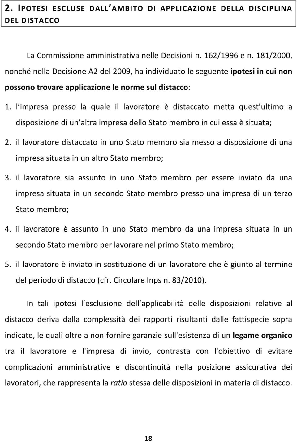 l impresa presso la quale il lavoratore è distaccato metta quest ultimo a disposizione di un altra impresa dello Stato membro in cui essa è situata; 2.