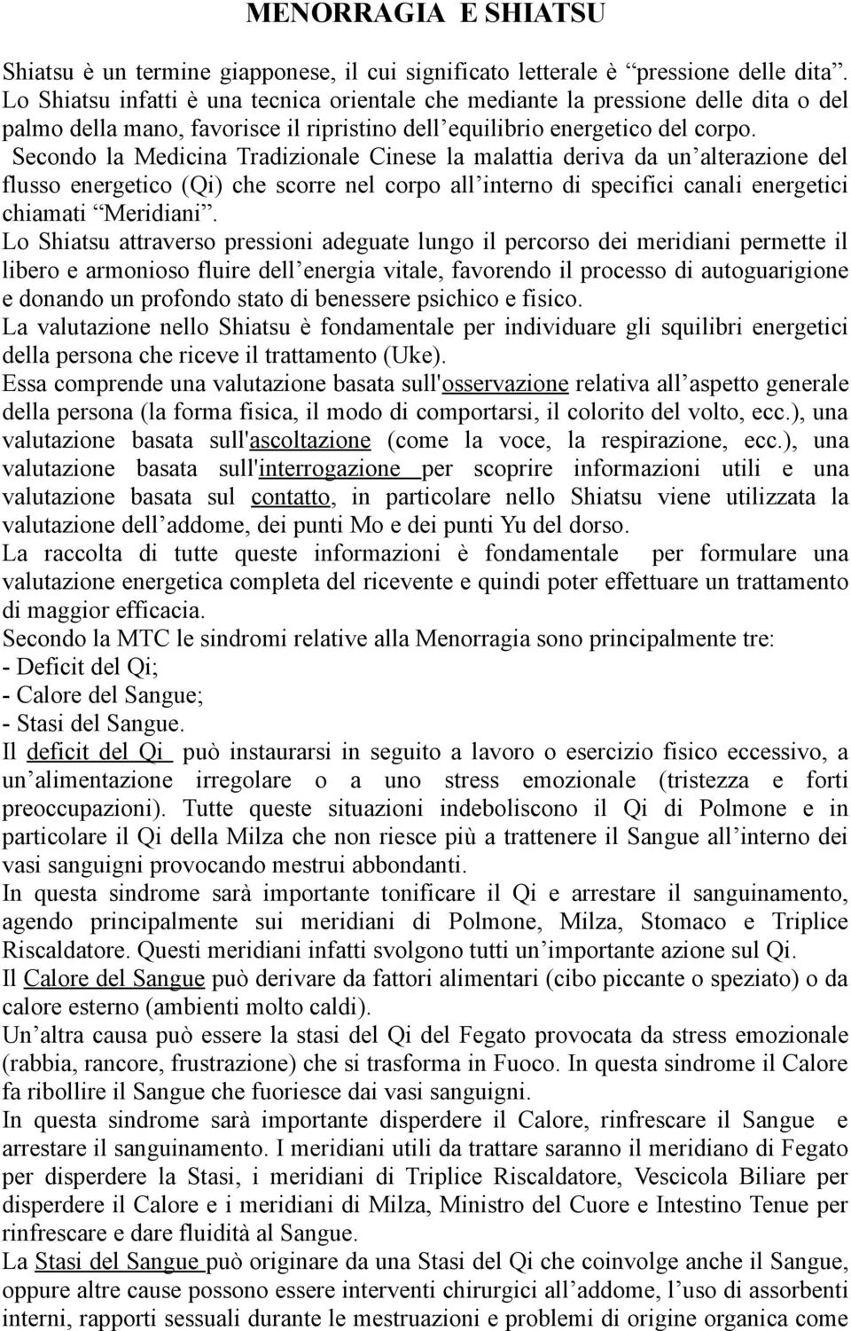 Secondo la Medicina Tradizionale Cinese la malattia deriva da un alterazione del flusso energetico (Qi) che scorre nel corpo all interno di specifici canali energetici chiamati Meridiani.