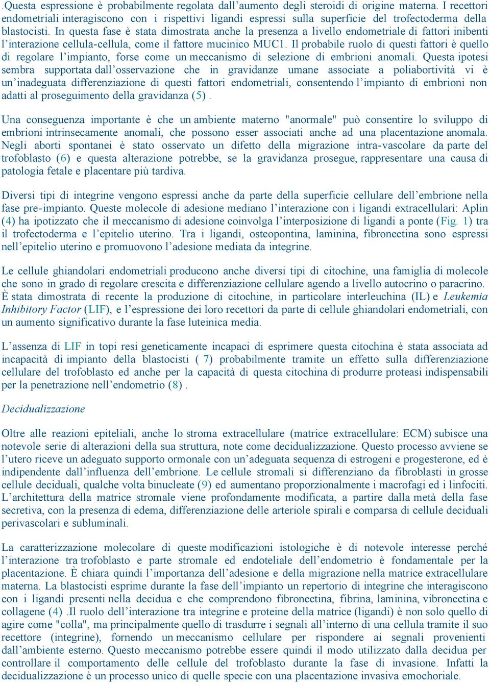 In questa fase è stata dimostrata anche la presenza a livello endometriale di fattori inibenti l interazione cellula-cellula, come il fattore mucinico MUC1.