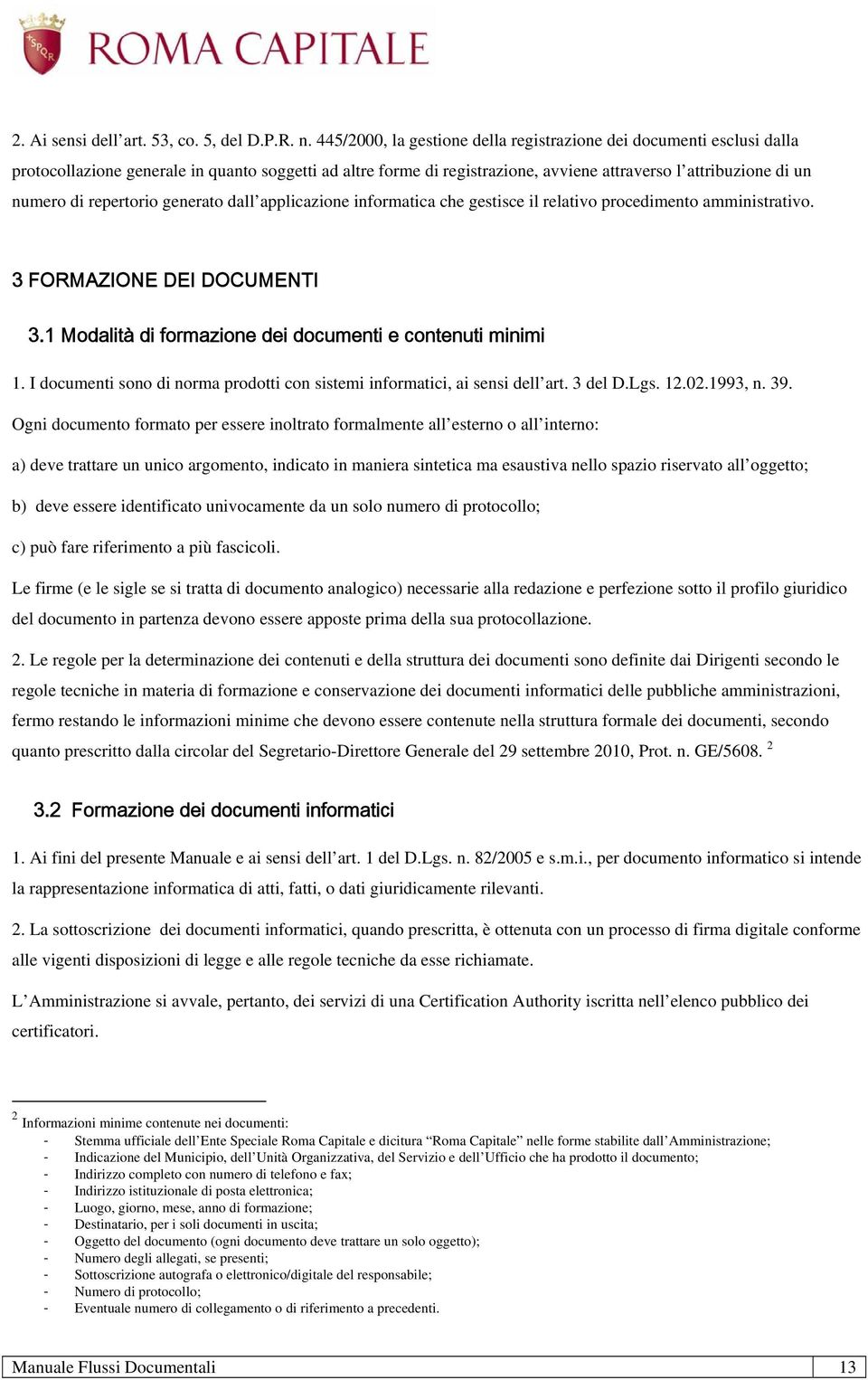 repertorio generato dall applicazione informatica che gestisce il relativo procedimento amministrativo. 3 FORMAZIONE DEI DOCUMENTI 3.1 Modalità di formazione dei documenti e contenuti minimi 1.