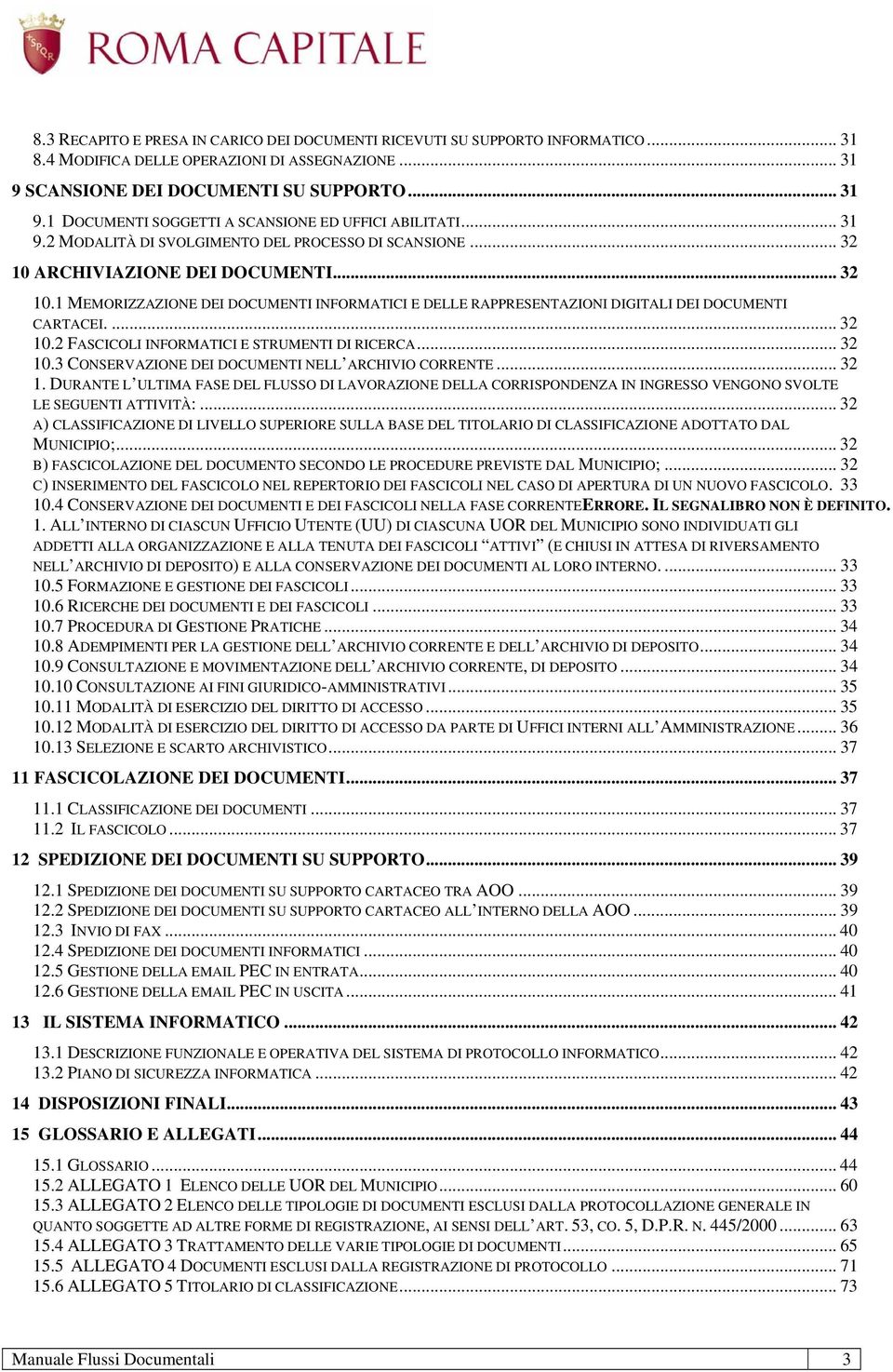 ... 32 10.2 FASCICOLI INFORMATICI E STRUMENTI DI RICERCA... 32 10.3 CONSERVAZIONE DEI DOCUMENTI NELL ARCHIVIO CORRENTE... 32 1. DURANTE L ULTIMA FASE DEL FLUSSO DI LAVORAZIONE DELLA CORRISPONDENZA IN INGRESSO VENGONO SVOLTE LE SEGUENTI ATTIVITÀ:.