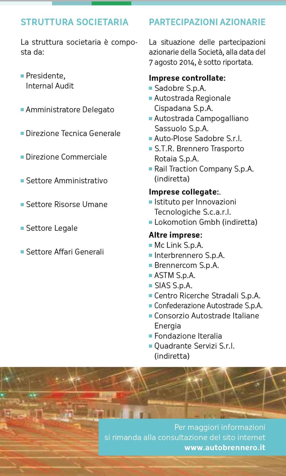 Imprese controllate: Sadobre S.p.A. Autostrada Regionale Cispadana S.p.A. Autostrada Campogalliano Sassuolo S.p.A. Auto-Plose Sadobre S.r.l. S.T.R. Brennero Trasporto Rotaia S.p.A. Rail Traction Company S.