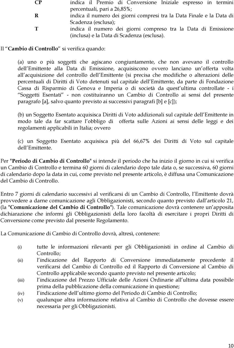 Il Cambio di Controllo si verifica quando: (a) uno o più soggetti che agiscano congiuntamente, che non avevano il controllo dell Emittente alla Data di Emissione, acquisiscono ovvero lanciano un