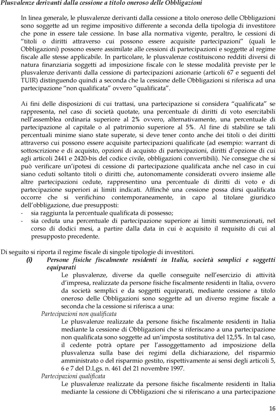 In base alla normativa vigente, peraltro, le cessioni di titoli o diritti attraverso cui possono essere acquisite partecipazioni (quali le Obbligazioni) possono essere assimilate alle cessioni di