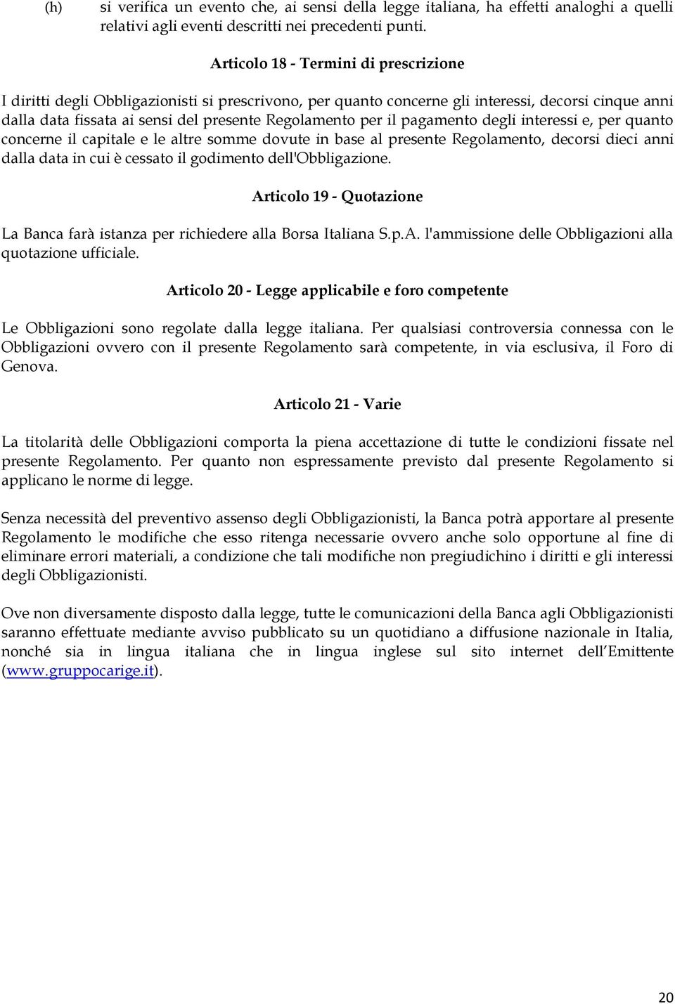 il pagamento degli interessi e, per quanto concerne il capitale e le altre somme dovute in base al presente Regolamento, decorsi dieci anni dalla data in cui è cessato il godimento dell'obbligazione.