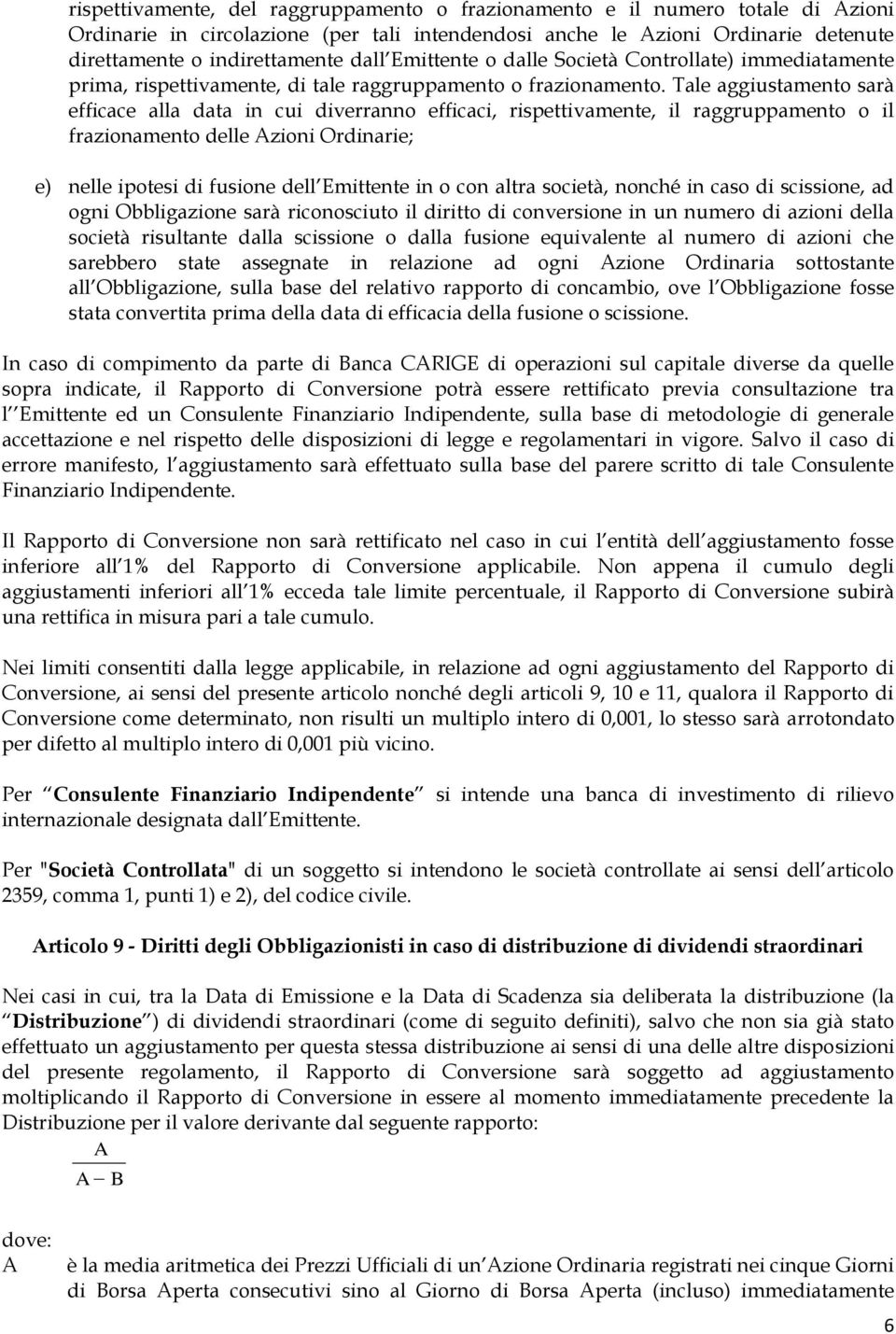 Tale aggiustamento sarà efficace alla data in cui diverranno efficaci, rispettivamente, il raggruppamento o il frazionamento delle Azioni Ordinarie; e) nelle ipotesi di fusione dell Emittente in o