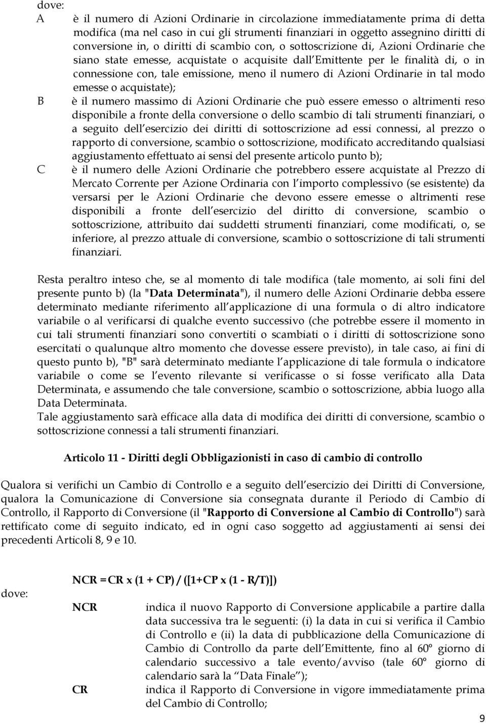 Azioni Ordinarie in tal modo emesse o acquistate); è il numero massimo di Azioni Ordinarie che può essere emesso o altrimenti reso disponibile a fronte della conversione o dello scambio di tali