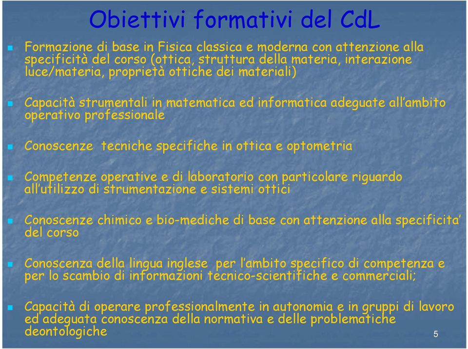 con particolare riguardo all utilizzo di strumentazione e sistemi ottici Conoscenze chimico e bio-mediche di base con attenzione alla specificita del corso Conoscenza della lingua inglese per l