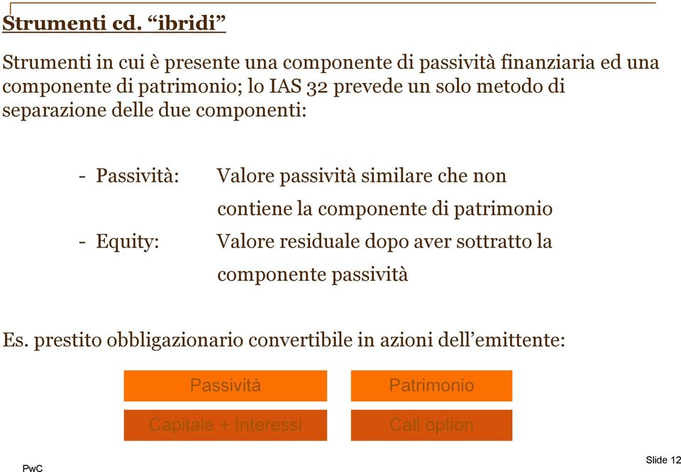 prevede un solo metodo di separazione delle due componenti: - Passività: Valore passività similare che non contiene la