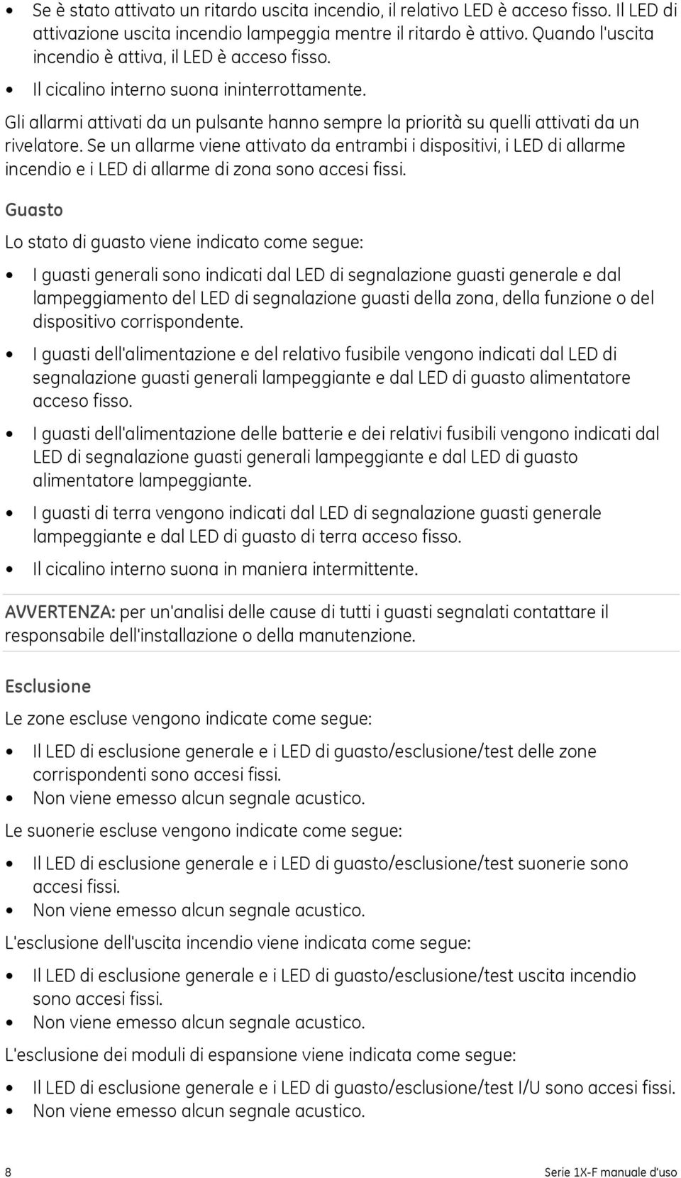 Se un allarme viene attivato da entrambi i dispositivi, i LED di allarme incendio e i LED di allarme di zona sono accesi fissi.