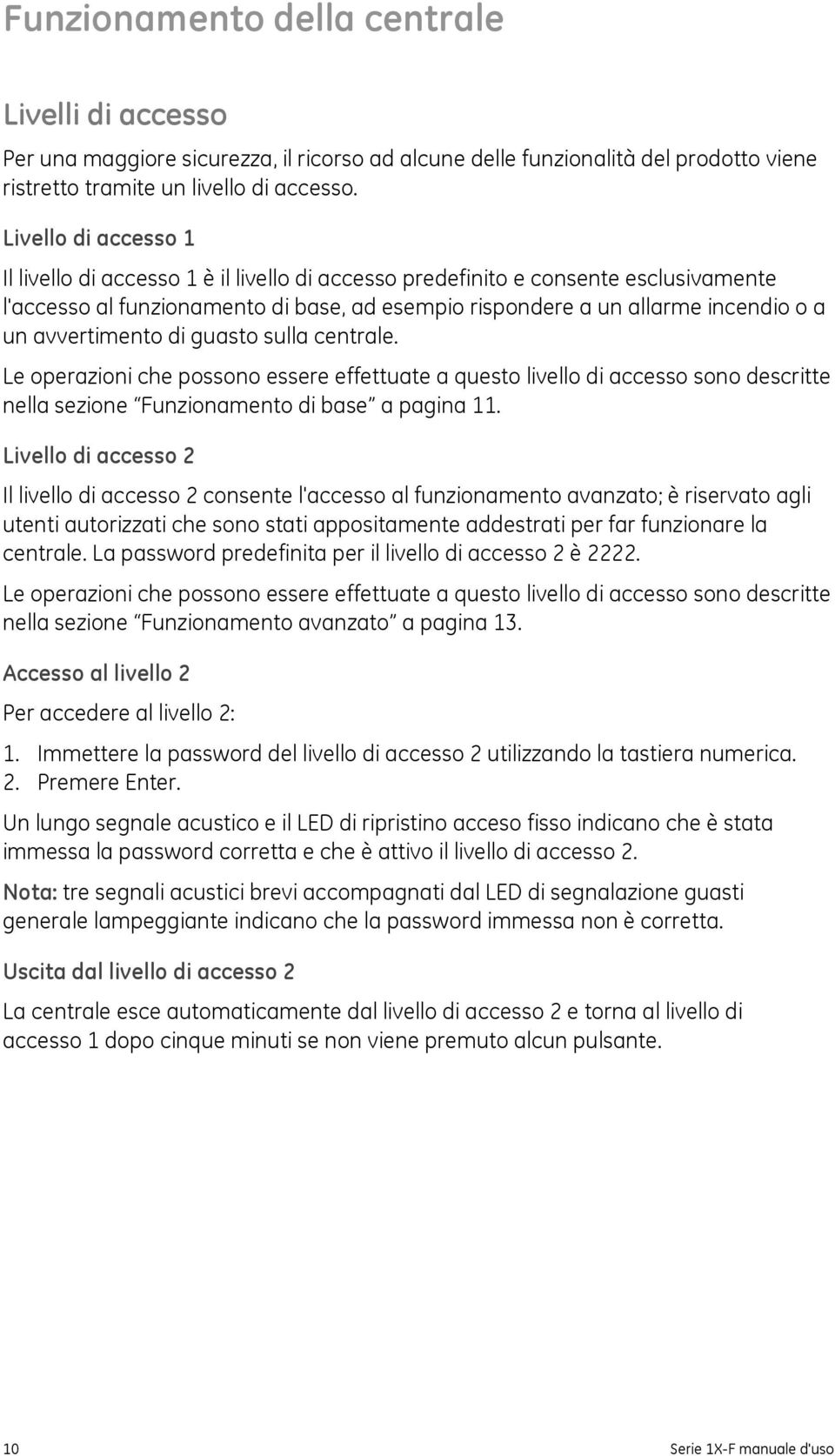 avvertimento di guasto sulla centrale. Le operazioni che possono essere effettuate a questo livello di accesso sono descritte nella sezione Funzionamento di base a pagina 11.