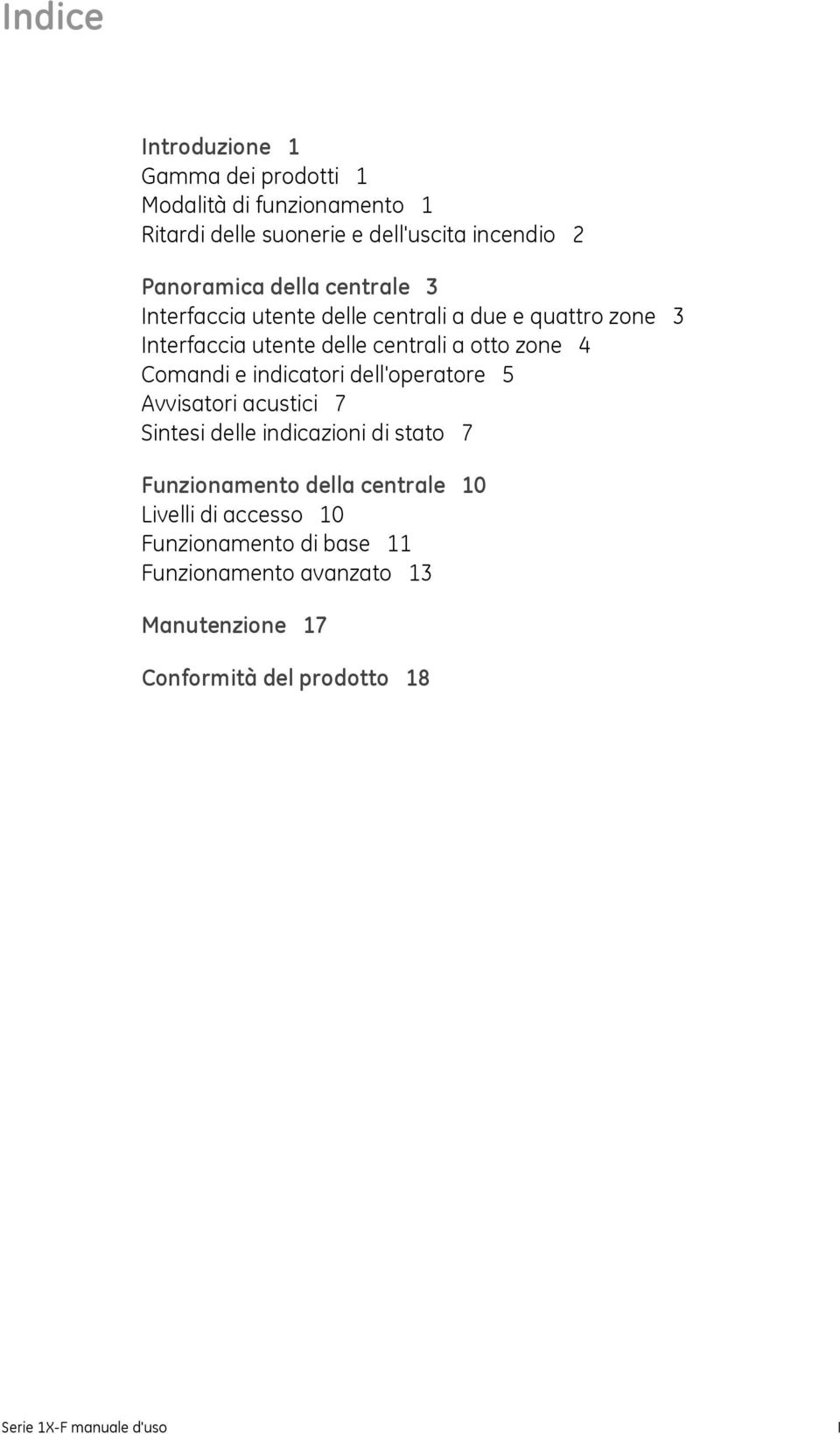 e indicatori dell'operatore 5 Avvisatori acustici 7 Sintesi delle indicazioni di stato 7 Funzionamento della centrale 10 Livelli