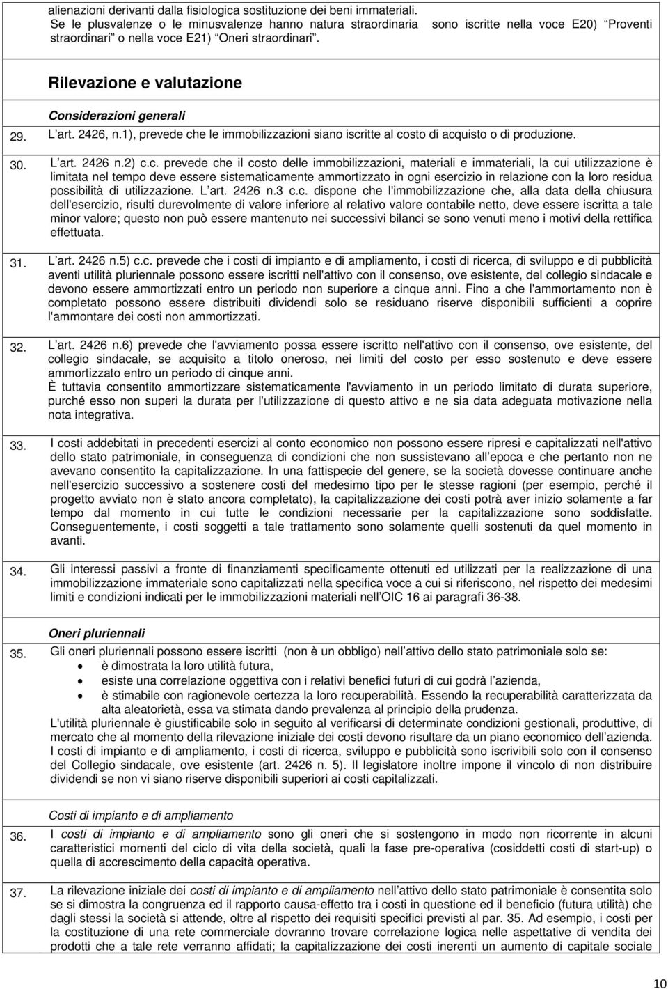 Rilevazione e valutazione Considerazioni generali 29. L art. 2426, n.1), prevede ch