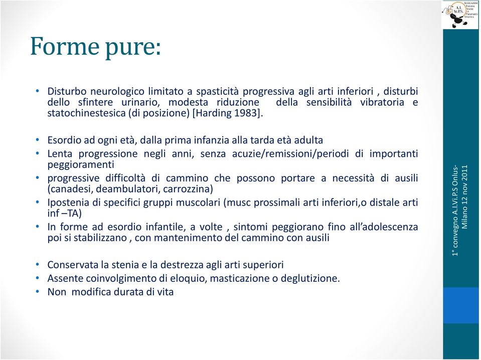 Esordioadognietà,dallaprimainfanziaallatardaetàadulta Lenta progressione negli anni, senza acuzie/remissioni/periodi di importanti peggioramenti progressive difficoltà di cammino che possono portare