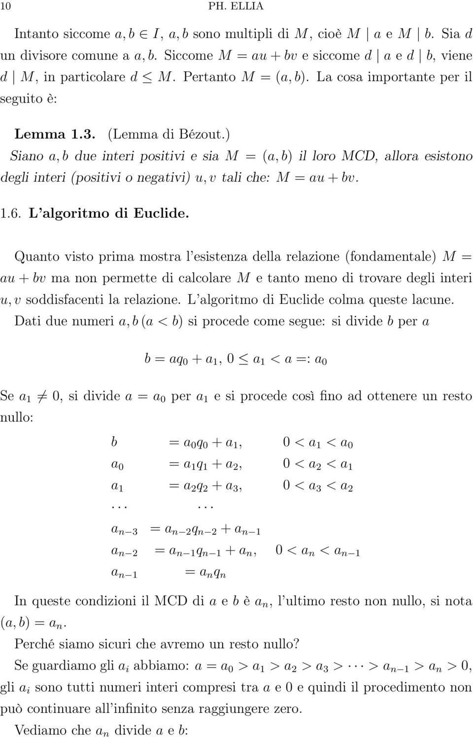 ) Siano a, b due interi positivi e sia M = (a, b) il loro MCD, allora esistono degli interi (positivi o negativi) u, v tali che: M = au + bv. 1.6. L algoritmo di Euclide.