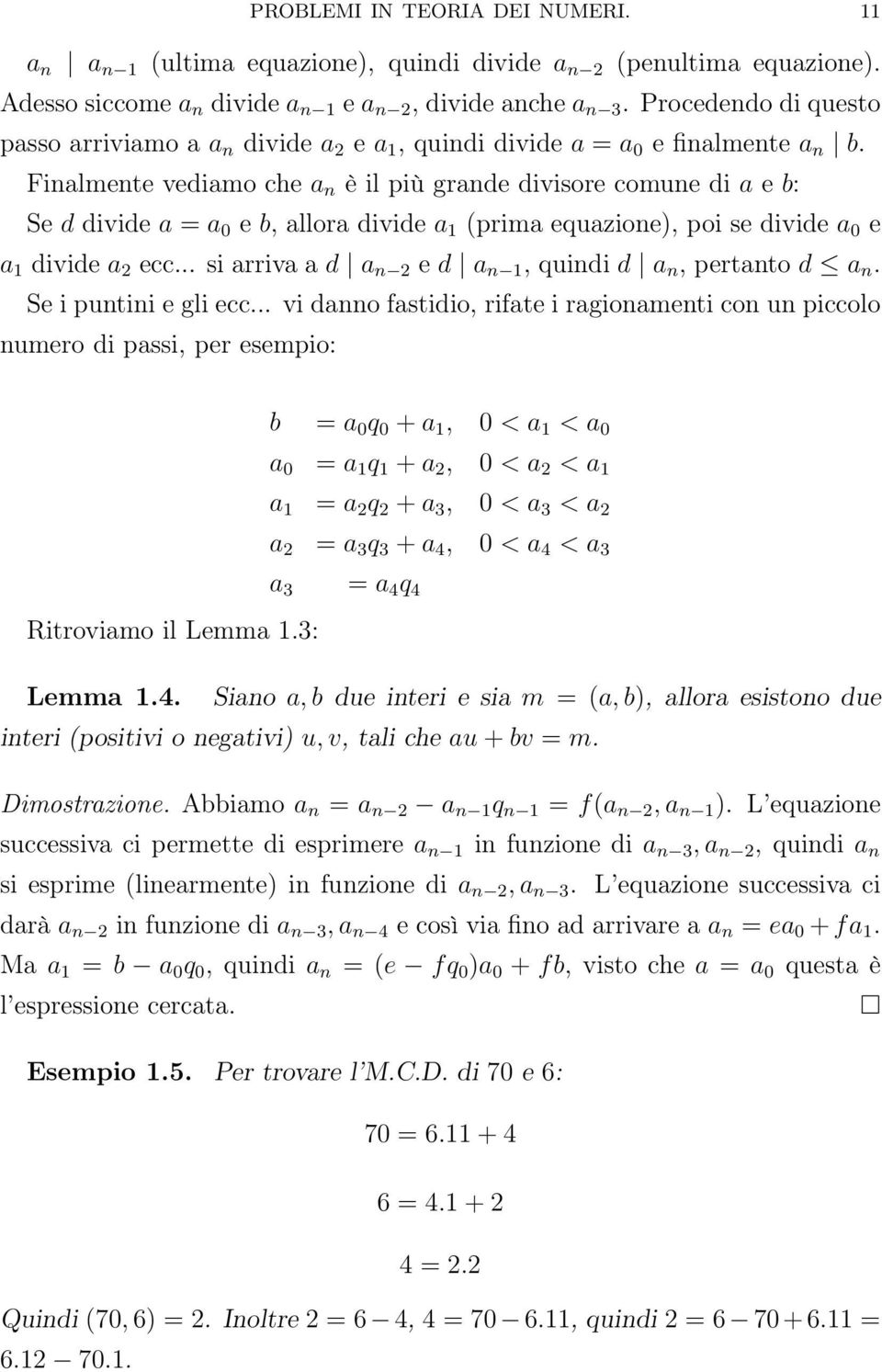 Finalmente vediamo che a n è il più grande divisore comune di a e b: Se d divide a = a 0 e b, allora divide a 1 (prima equazione), poi se divide a 0 e a 1 divide a 2 ecc.