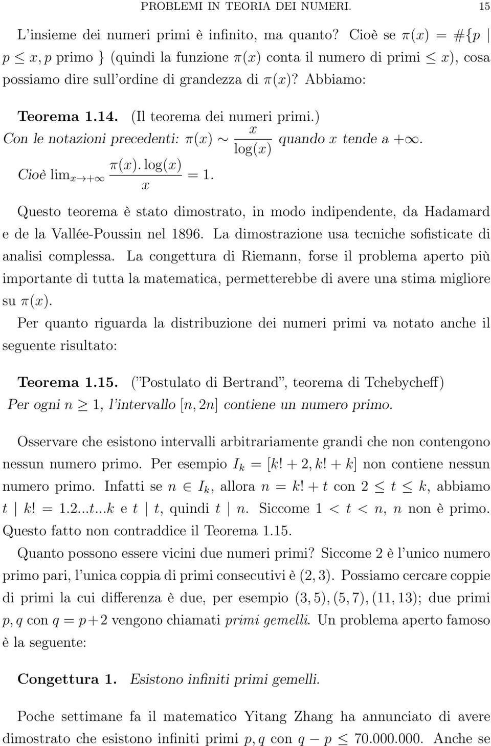 ) Con le notazioni precedenti: π(x) x quando x tende a +. log(x) π(x). log(x) Cioè lim x + = 1. x Questo teorema è stato dimostrato, in modo indipendente, da Hadamard e de la Vallée-Poussin nel 1896.