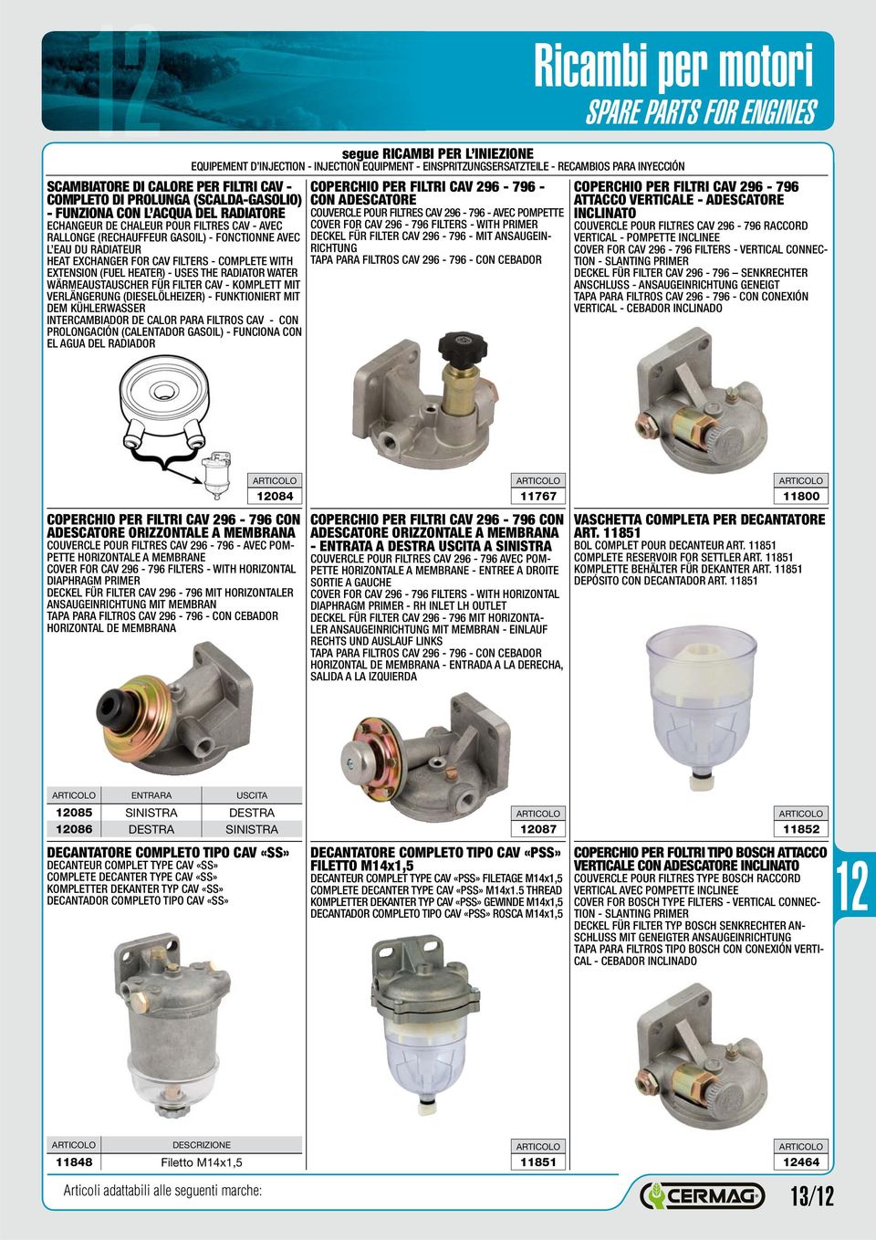 FUNKTIONIERT MIT DEM KÜHLERWASSER INTERCAMBIADOR DE CALOR PARA S CAV - CON PROLONGACIÓN (CALENTADOR GASOIL) - FUNCIONA CON EL AGUA DEL RADIADOR segue RICAMBI PER L INIEZIONE EQUIPEMENT D INJECTION -