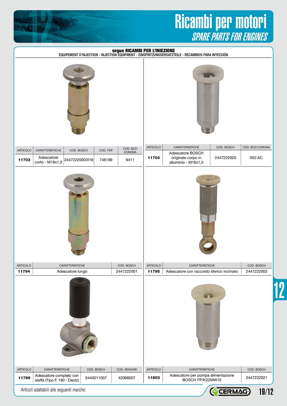 BCD CORONA 11704 Adescatore BOSCH originale corpo in alluminio - M16x1,5 2447222020 050 AC CARATTERISTICHE COD. BOSCH 11794 Adescatore lungo 2447222001 CARATTERISTICHE COD.