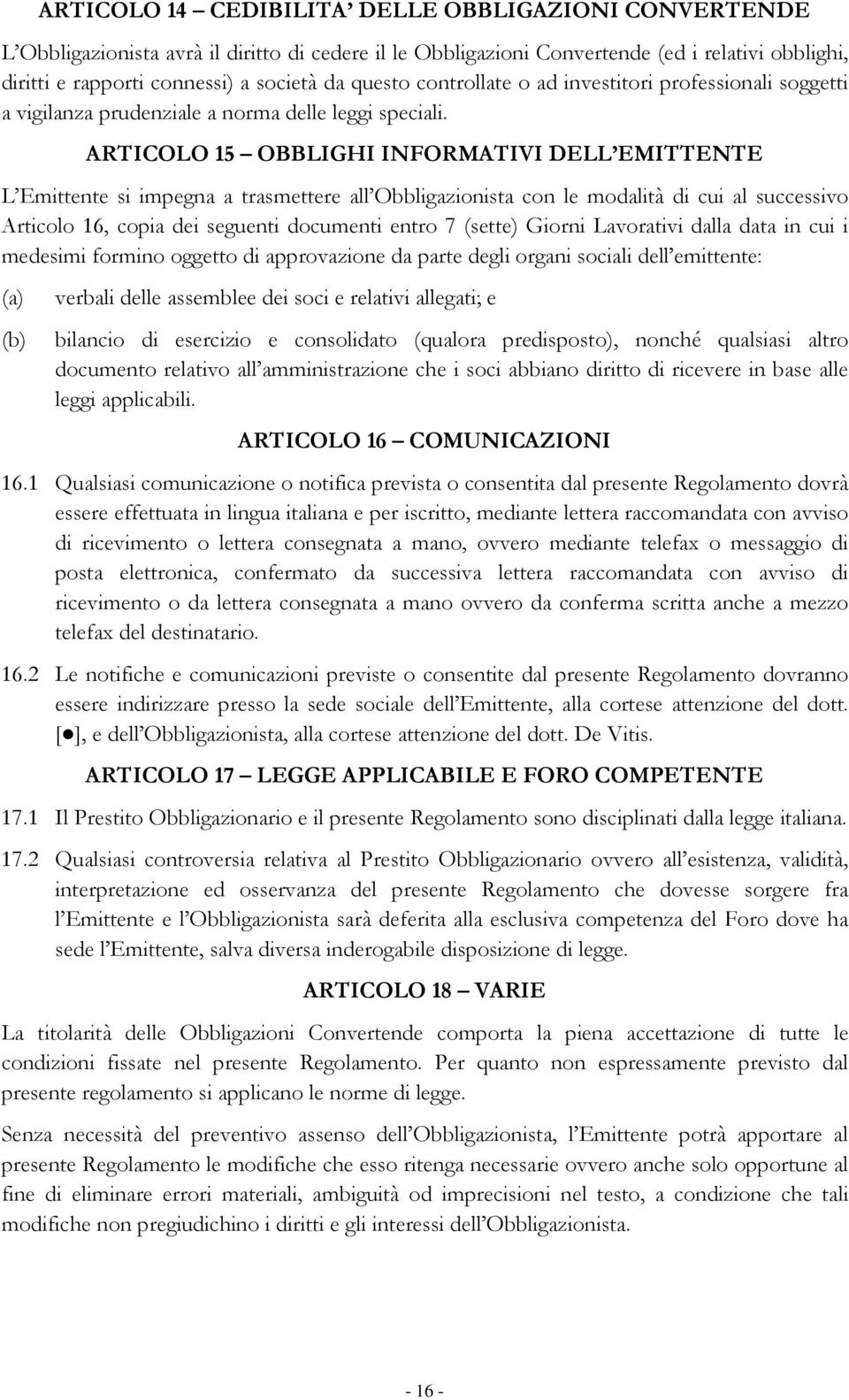 ARTICOLO 15 OBBLIGHI INFORMATIVI DELL EMITTENTE L Emittente si impegna a trasmettere all Obbligazionista con le modalità di cui al successivo Articolo 16, copia dei seguenti documenti entro 7 (sette)