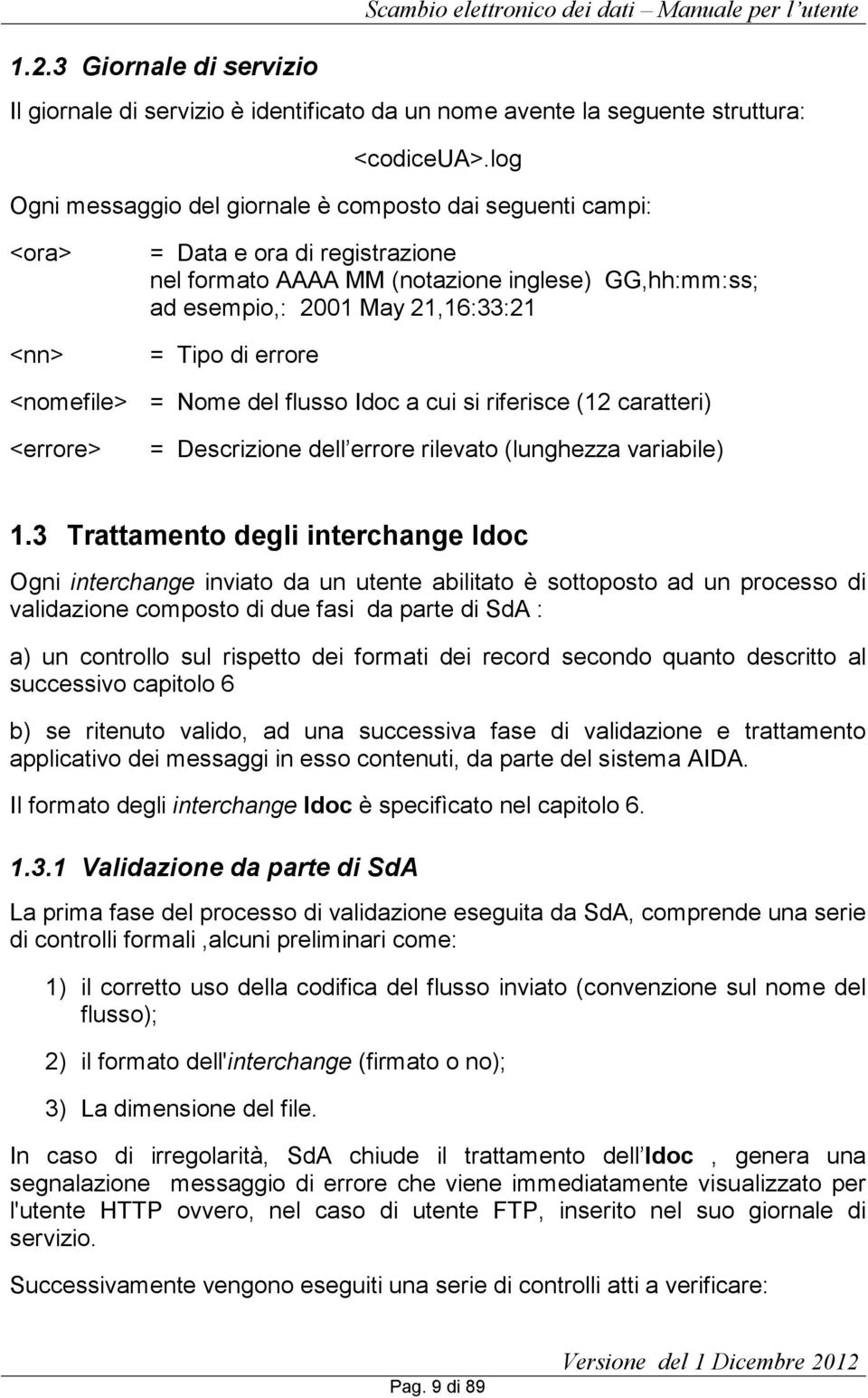 di errore <nomefile> = Nome del flusso Idoc a cui si riferisce (12 caratteri) <errore> = Descrizione dell errore rilevato (lunghezza variabile) 1.