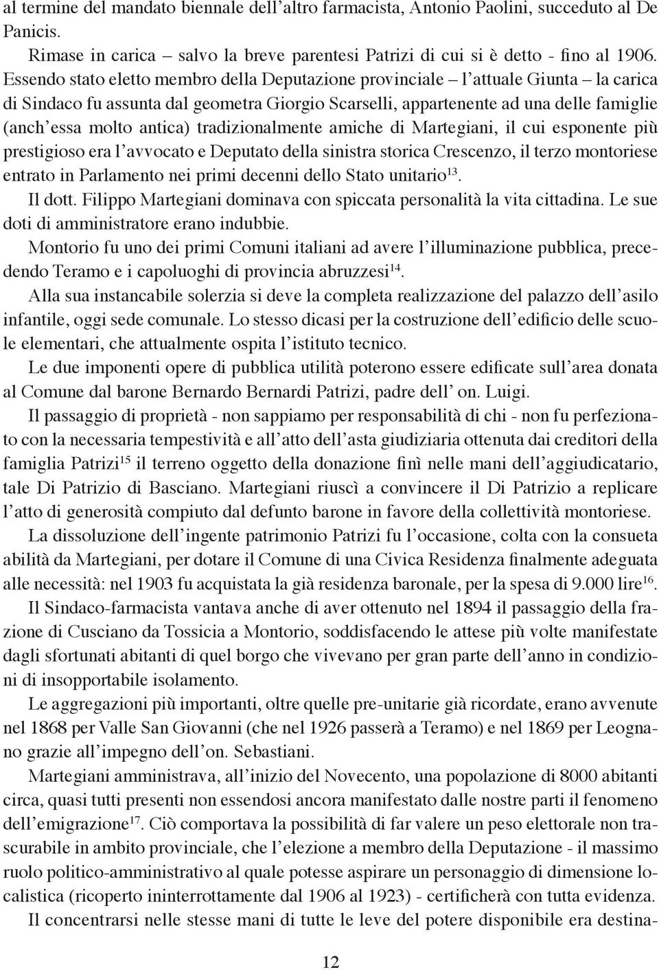 tradizionalmente amiche di Martegiani, il cui esponente più prestigioso era l avvocato e Deputato della sinistra storica Crescenzo, il terzo montoriese entrato in Parlamento nei primi decenni dello