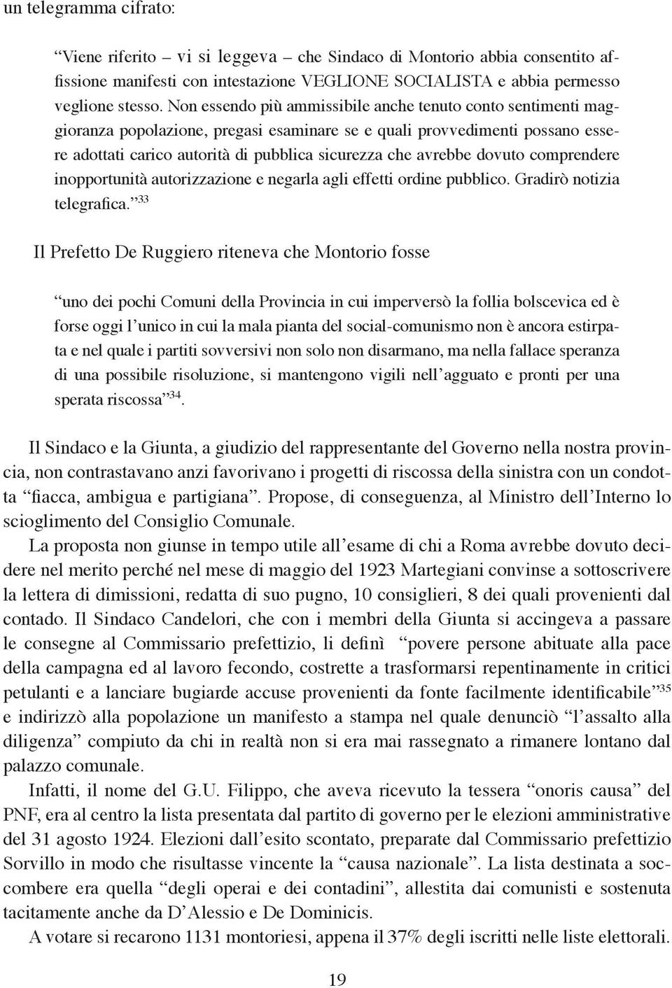 dovuto comprendere inopportunità autorizzazione e negarla agli effetti ordine pubblico. Gradirò notizia telegrafica.